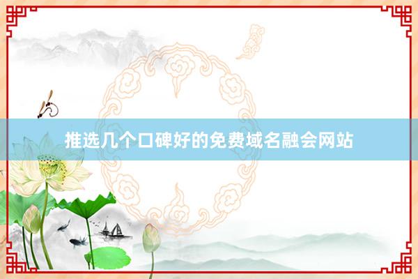 推选几个口碑好的免费域名融会网站