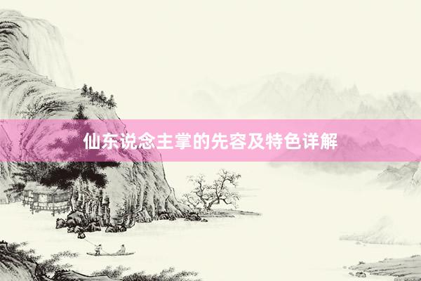 仙东说念主掌的先容及特色详解